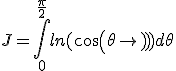 J=\int_{0}^{\frac{\pi}{2}}ln(cos(\theta))d\theta